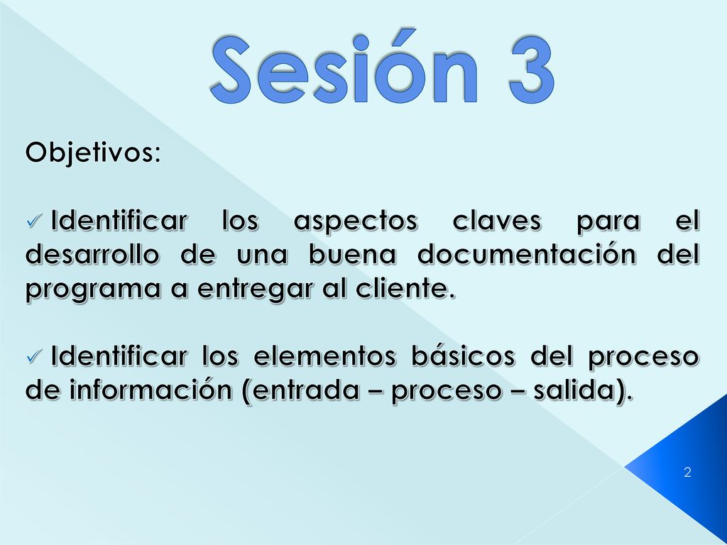 Sesión 3 Objetivos: Identificar los aspectos claves para el desarrollo de una buena documentación del programa a entregar al cliente.
