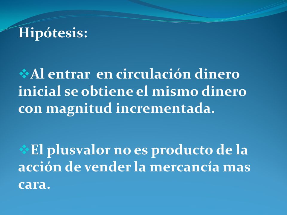 Hipótesis: Al entrar en circulación dinero inicial se obtiene el mismo dinero con magnitud incrementada.