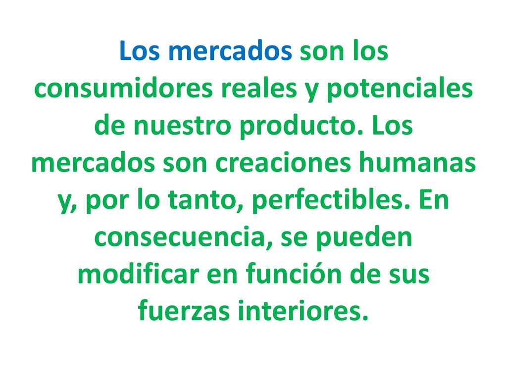 Los mercados son los consumidores reales y potenciales de nuestro producto.