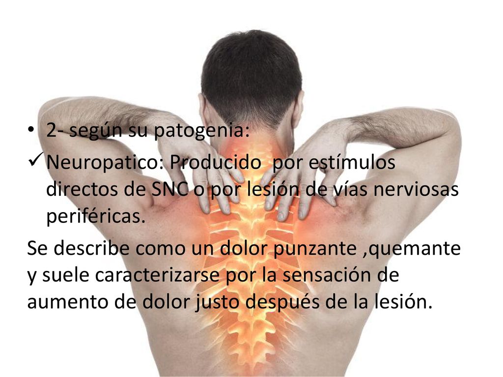 2- según su patogenia: Neuropatico: Producido por estímulos directos de SNC o por lesión de vías nerviosas periféricas.