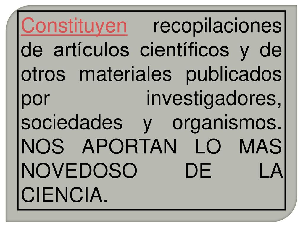 Constituyen recopilaciones de artículos científicos y de otros materiales publicados por investigadores, sociedades y organismos.