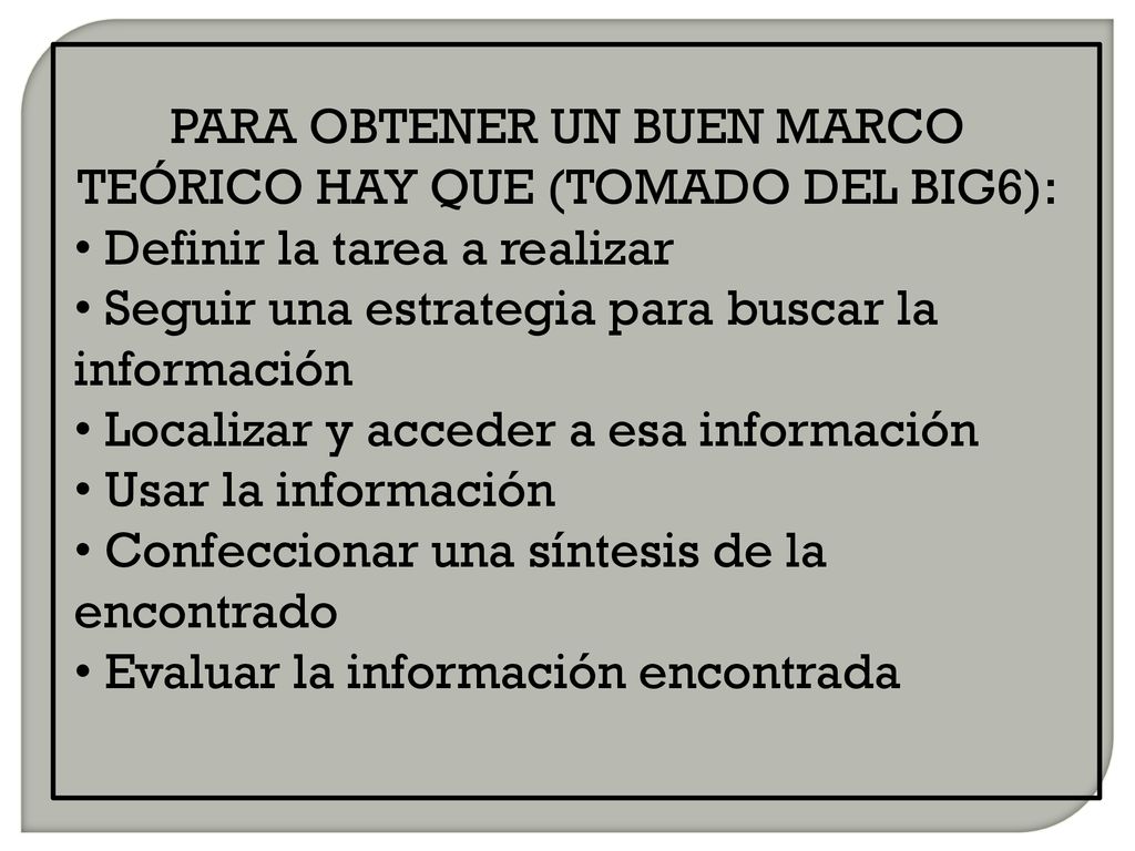 PARA OBTENER UN BUEN MARCO TEÓRICO HAY QUE (TOMADO DEL BIG6):