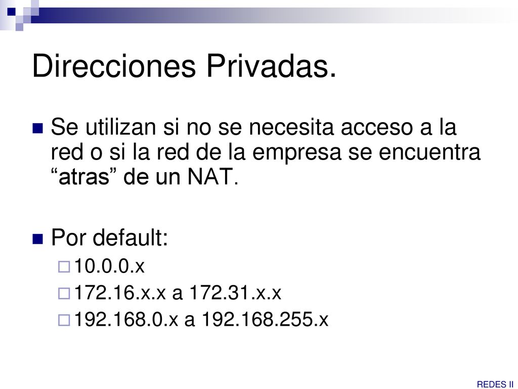 Direcciones Privadas. Se utilizan si no se necesita acceso a la red o si la red de la empresa se encuentra atras de un NAT.