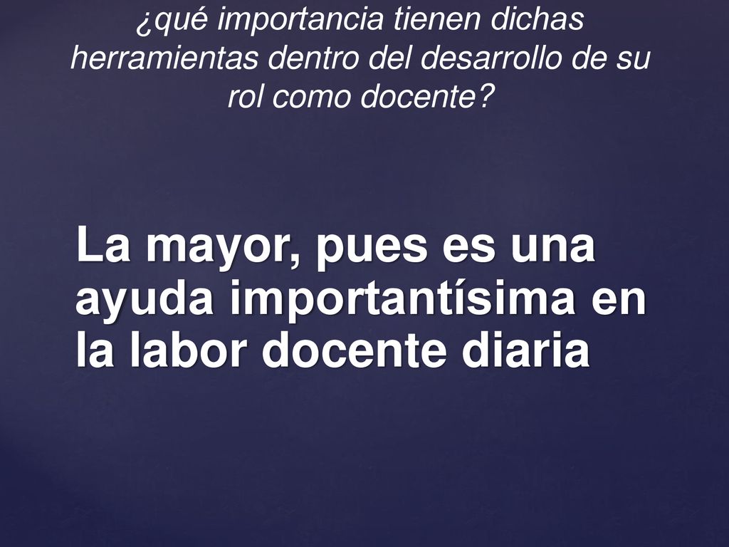 La mayor, pues es una ayuda importantísima en la labor docente diaria