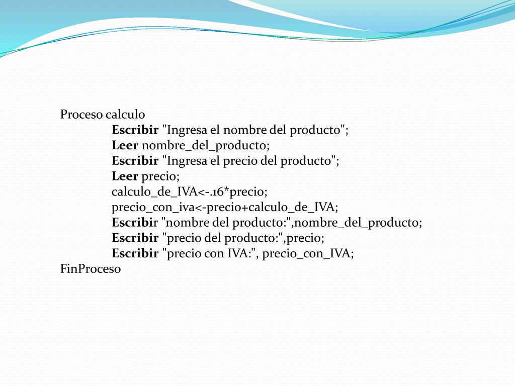 Proceso calculo Escribir Ingresa el nombre del producto ; Leer nombre_del_producto; Escribir Ingresa el precio del producto ;