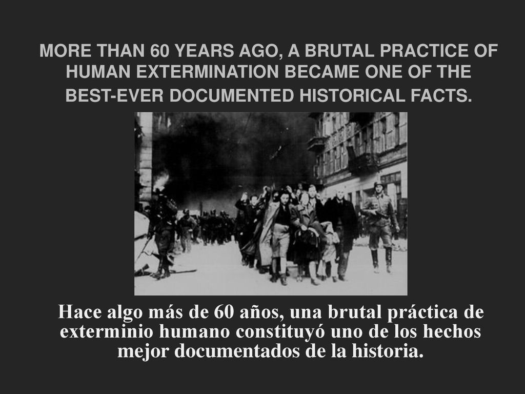 MORE THAN 60 YEARS AGO, A BRUTAL PRACTICE OF HUMAN EXTERMINATION BECAME ONE OF THE BEST-EVER DOCUMENTED HISTORICAL FACTS.