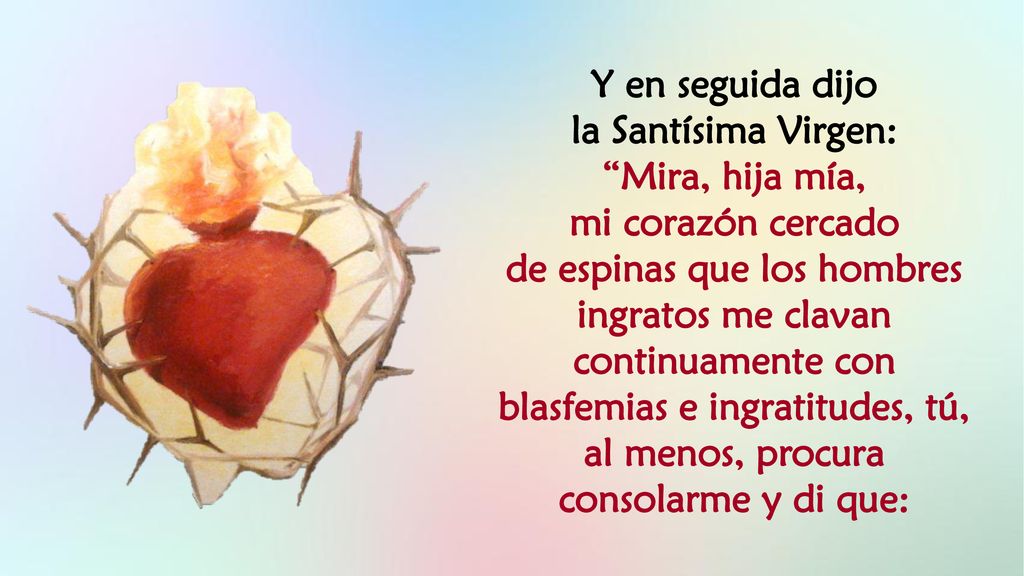 Y en seguida dijo la Santísima Virgen: Mira, hija mía, mi corazón cercado.