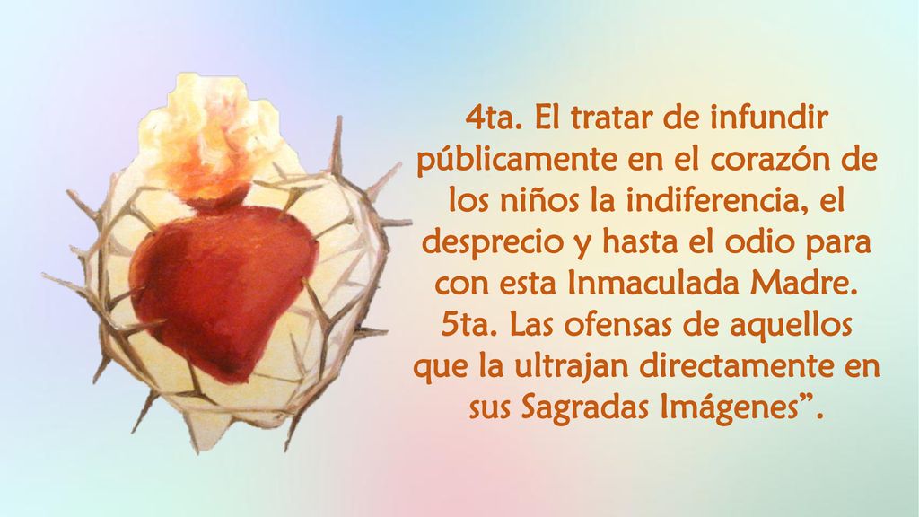 4ta. El tratar de infundir públicamente en el corazón de los niños la indiferencia, el desprecio y hasta el odio para con esta Inmaculada Madre.