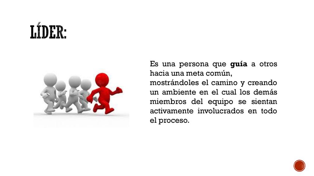 Líder: Es una persona que guía a otros hacia una meta común,