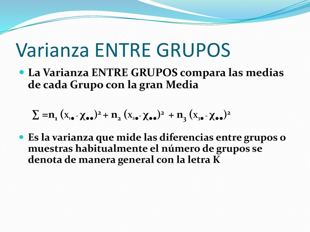 Varianza ENTRE GRUPOS La Varianza ENTRE GRUPOS compara las medias de cada Grupo con la gran Media.