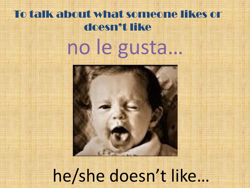 To talk about what someone likes or doesn’t like