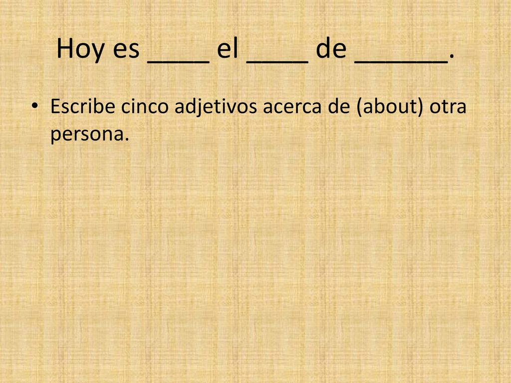 Hoy es ____ el ____ de ______.