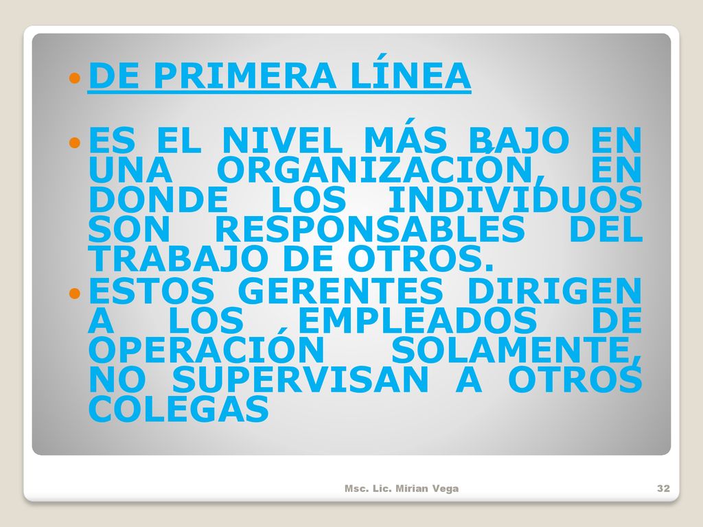 DE PRIMERA LÍNEA ES EL NIVEL MÁS BAJO EN UNA ORGANIZACIÓN, EN DONDE LOS INDIVIDUOS SON RESPONSABLES DEL TRABAJO DE OTROS.