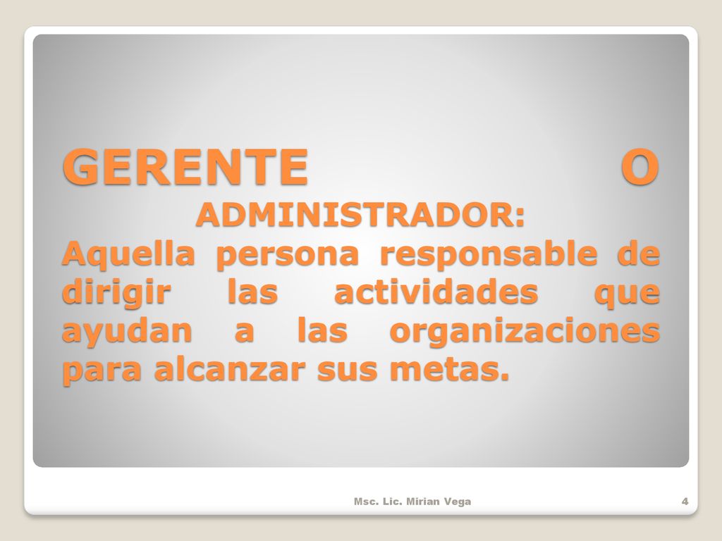 GERENTE O ADMINISTRADOR: Aquella persona responsable de dirigir las actividades que ayudan a las organizaciones para alcanzar sus metas.