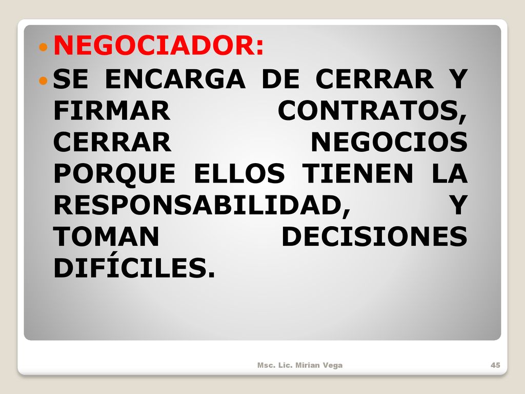 NEGOCIADOR: SE ENCARGA DE CERRAR Y FIRMAR CONTRATOS, CERRAR NEGOCIOS PORQUE ELLOS TIENEN LA RESPONSABILIDAD, Y TOMAN DECISIONES DIFÍCILES.