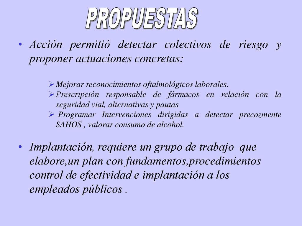 PROPUESTAS Acción permitió detectar colectivos de riesgo y proponer actuaciones concretas: Mejorar reconocimientos oftalmológicos laborales.