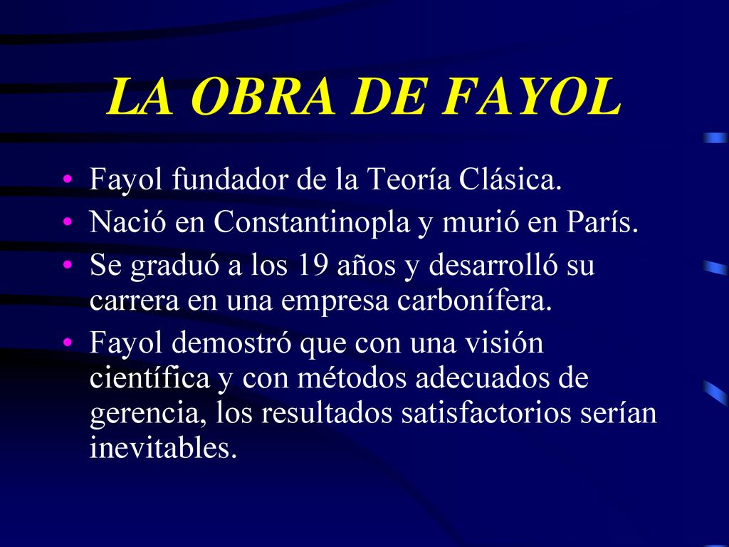 LA OBRA DE FAYOL Fayol fundador de la Teoría Clásica.