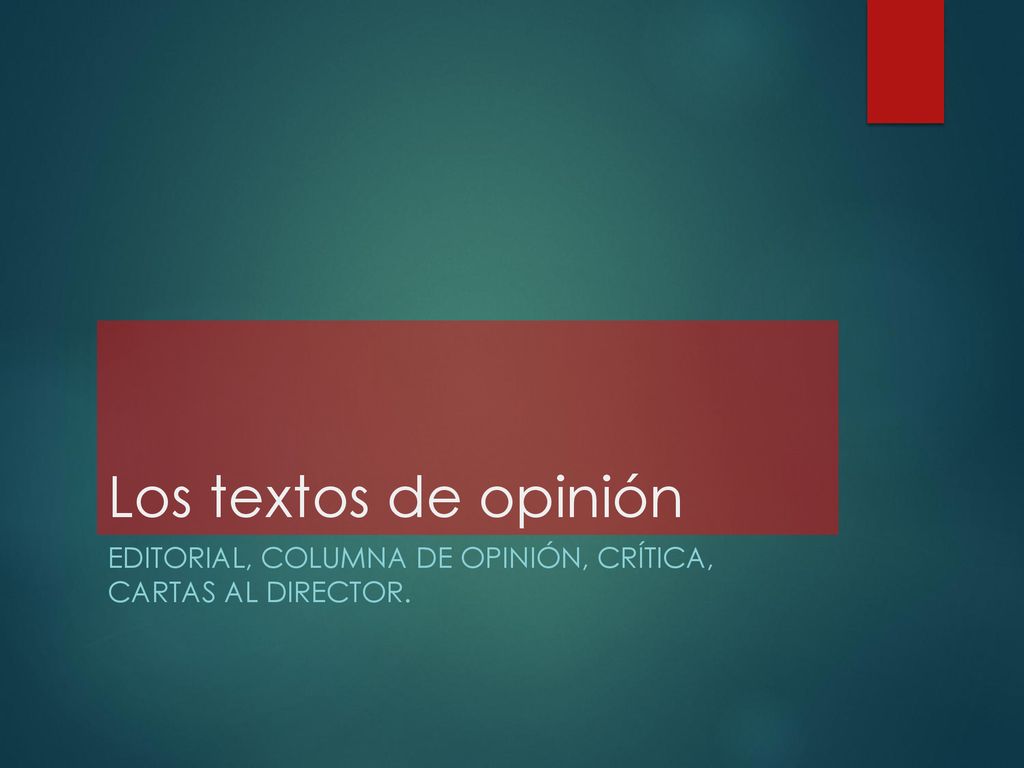 Los textos de opinión editorial, columna de opinión, crítica, cartas al director.