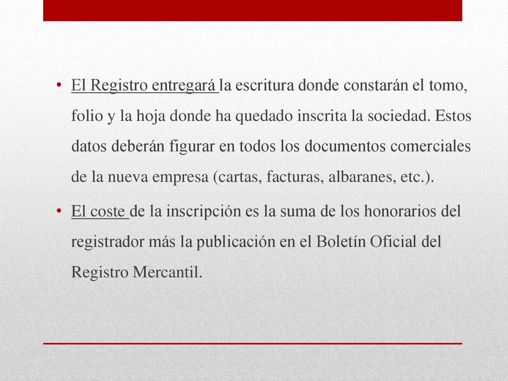 El Registro entregará la escritura donde constarán el tomo, folio y la hoja donde ha quedado inscrita la sociedad. Estos datos deberán figurar en todos los documentos comerciales de la nueva empresa (cartas, facturas, albaranes, etc.).
