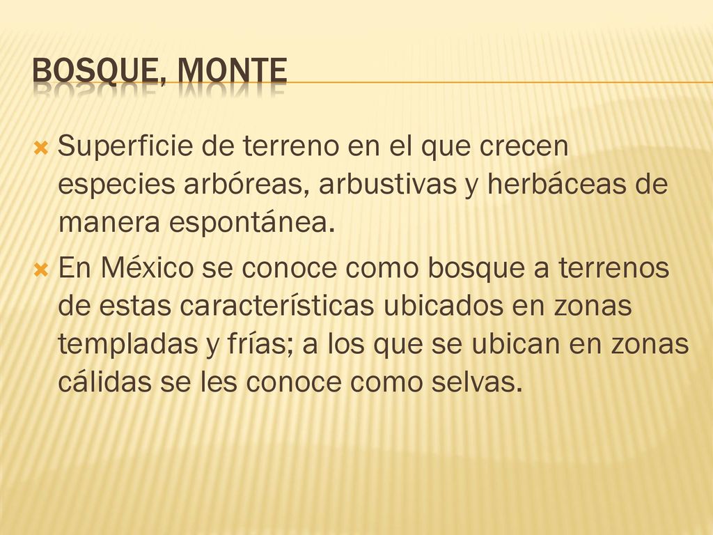 Bosque, monte Superficie de terreno en el que crecen especies arbóreas, arbustivas y herbáceas de manera espontánea.