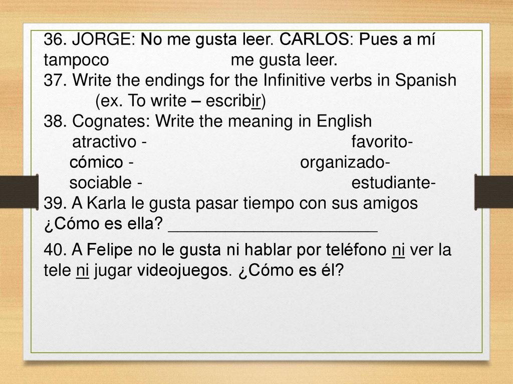 36. JORGE: No me gusta leer. CARLOS: Pues a mí tampoco me gusta leer.