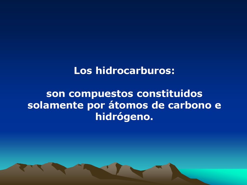 Los hidrocarburos: son compuestos constituidos solamente por átomos de carbono e hidrógeno.