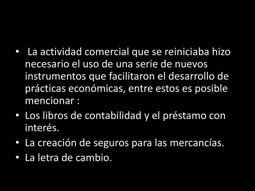 La actividad comercial que se reiniciaba hizo necesario el uso de una serie de nuevos instrumentos que facilitaron el desarrollo de prácticas económicas, entre estos es posible mencionar :