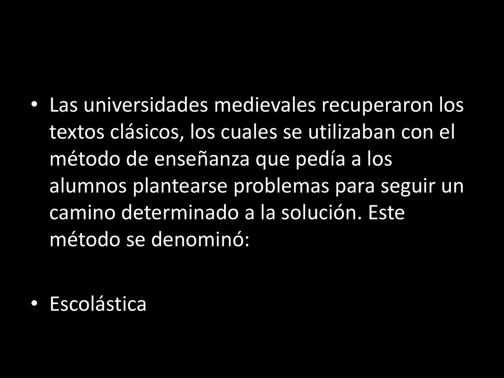 Las universidades medievales recuperaron los textos clásicos, los cuales se utilizaban con el método de enseñanza que pedía a los alumnos plantearse problemas para seguir un camino determinado a la solución. Este método se denominó: