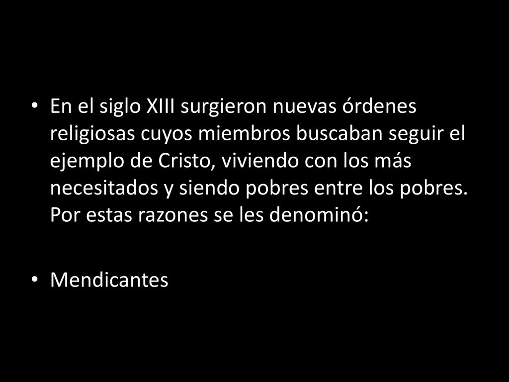 En el siglo XIII surgieron nuevas órdenes religiosas cuyos miembros buscaban seguir el ejemplo de Cristo, viviendo con los más necesitados y siendo pobres entre los pobres. Por estas razones se les denominó:
