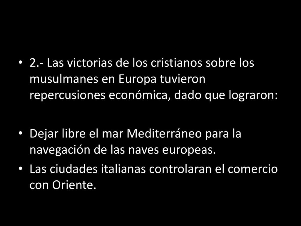 2.- Las victorias de los cristianos sobre los musulmanes en Europa tuvieron repercusiones económica, dado que lograron: