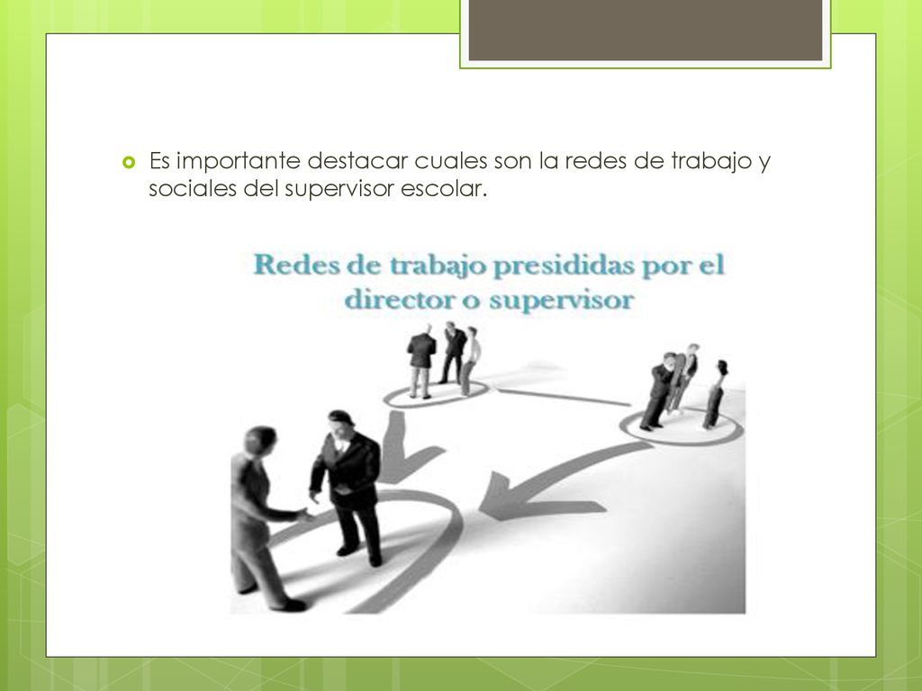 Es importante destacar cuales son la redes de trabajo y sociales del supervisor escolar.