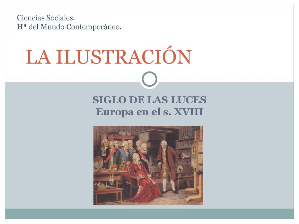 LA ILUSTRACIÓN SIGLO DE LAS LUCES Europa en el s. XVIII