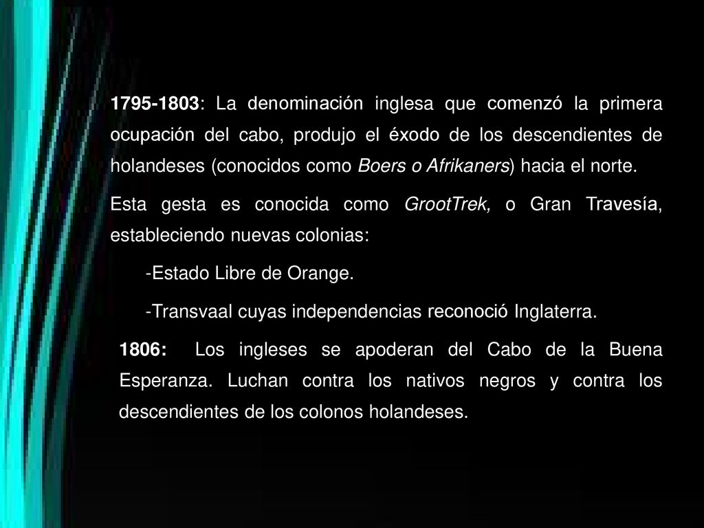 : La denominación inglesa que comenzó la primera ocupación del cabo, produjo el éxodo de los descendientes de holandeses (conocidos como Boers o Afrikaners) hacia el norte.