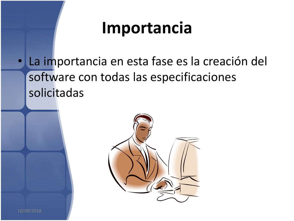 Importancia La importancia en esta fase es la creación del software con todas las especificaciones solicitadas.