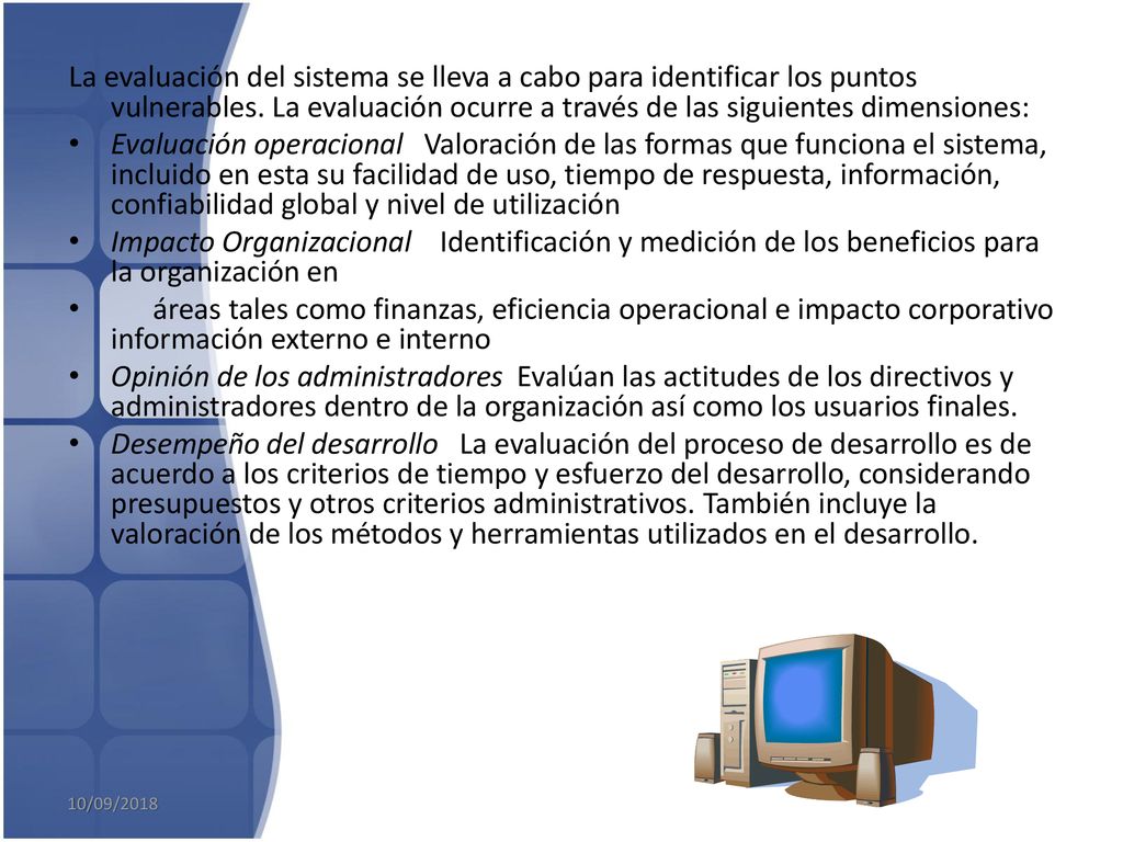 La evaluación del sistema se lleva a cabo para identificar los puntos vulnerables. La evaluación ocurre a través de las siguientes dimensiones: