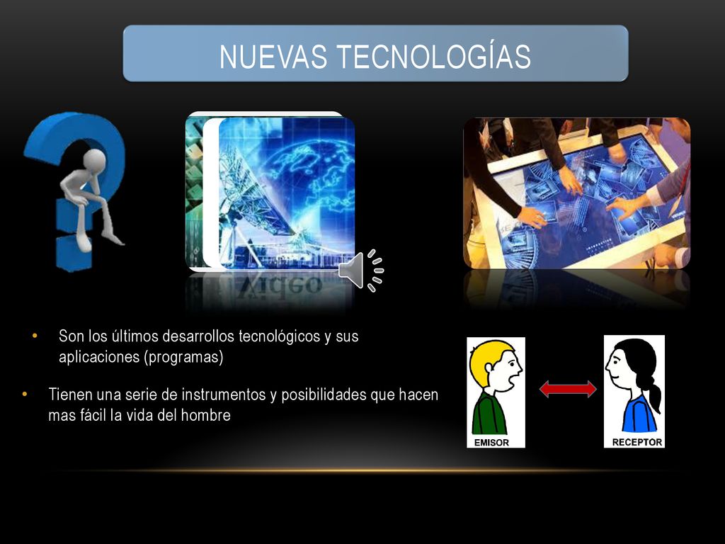 Nuevas tecnologías Son los últimos desarrollos tecnológicos y sus aplicaciones (programas)