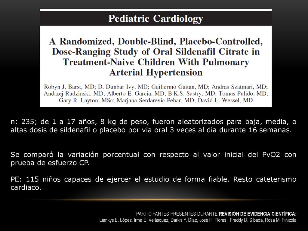 n: 235; de 1 a 17 años, 8 kg de peso, fueron aleatorizados para baja, media, o altas dosis de sildenafil o placebo por vía oral 3 veces al día durante 16 semanas.