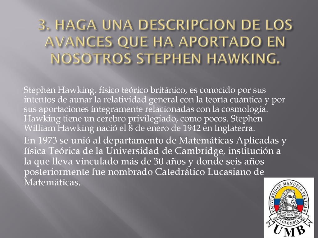 3. HAGA UNA DESCRIPCION DE LOS AVANCES QUE HA APORTADO EN NOSOTROS STEPHEN HAWKING.