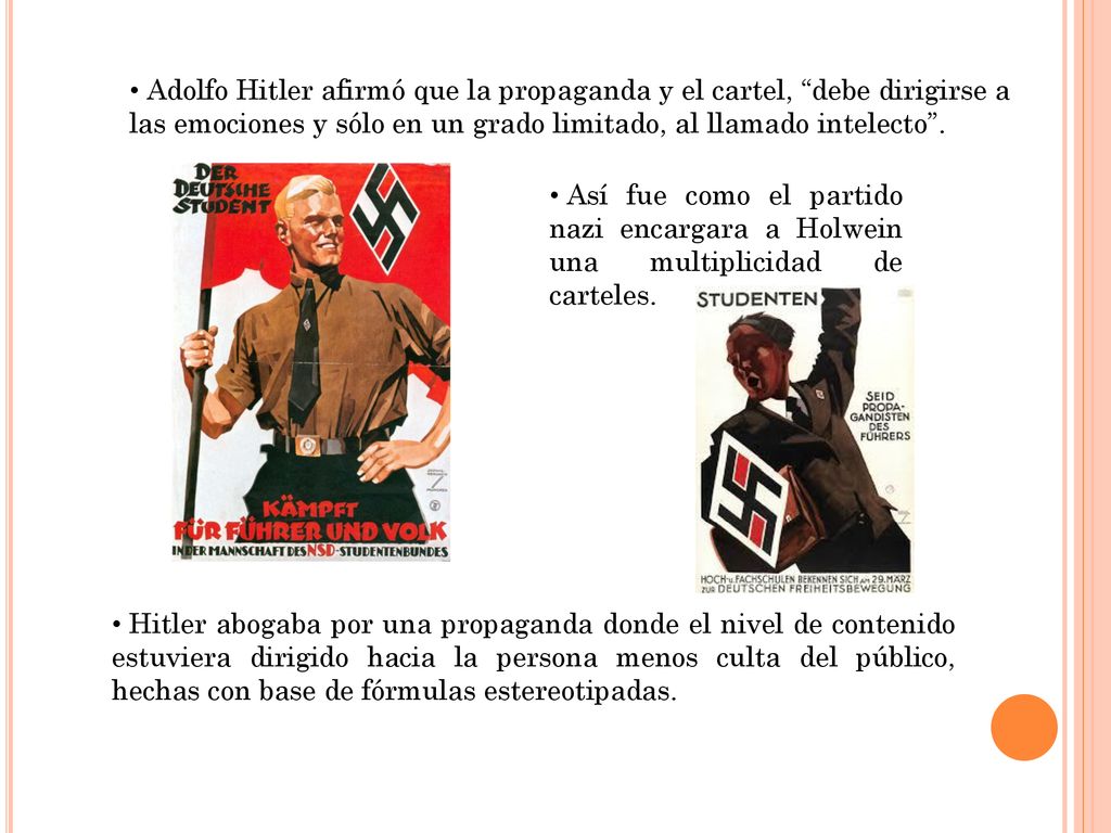 Adolfo Hitler afirmó que la propaganda y el cartel, debe dirigirse a las emociones y sólo en un grado limitado, al llamado intelecto .