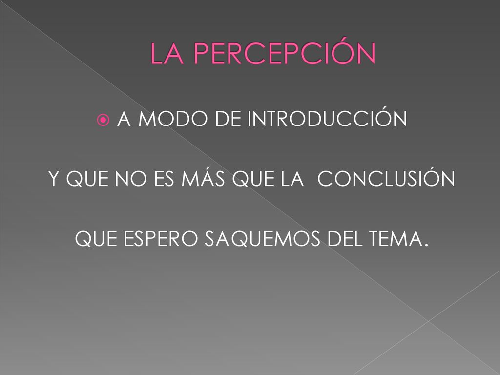 LA PERCEPCIÓN A MODO DE INTRODUCCIÓN Y QUE NO ES MÁS QUE LA CONCLUSIÓN
