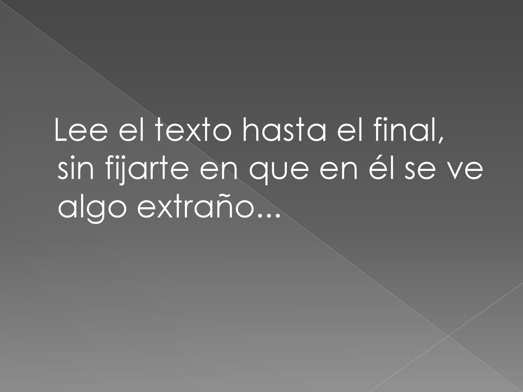 Lee el texto hasta el final, sin fijarte en que en él se ve algo extraño...