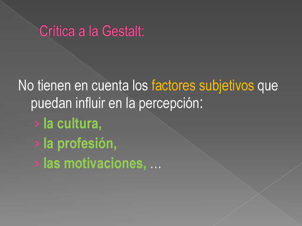 Crítica a la Gestalt: No tienen en cuenta los factores subjetivos que puedan influir en la percepción: