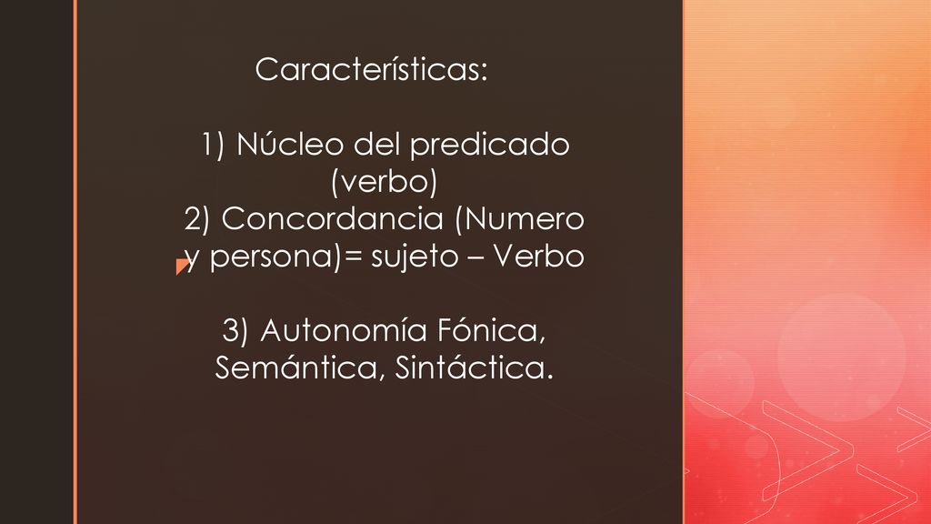 Características: 1) Núcleo del predicado (verbo) 2) Concordancia (Numero y persona)= sujeto – Verbo 3) Autonomía Fónica, Semántica, Sintáctica.
