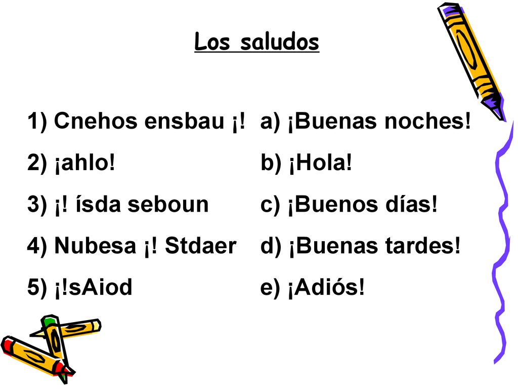 Los saludos 1) Cnehos ensbau ¡! 2) ¡ahlo! 3) ¡! ísda seboun. 4) Nubesa ¡! Stdaer. 5) ¡!sAiod. a) ¡Buenas noches!