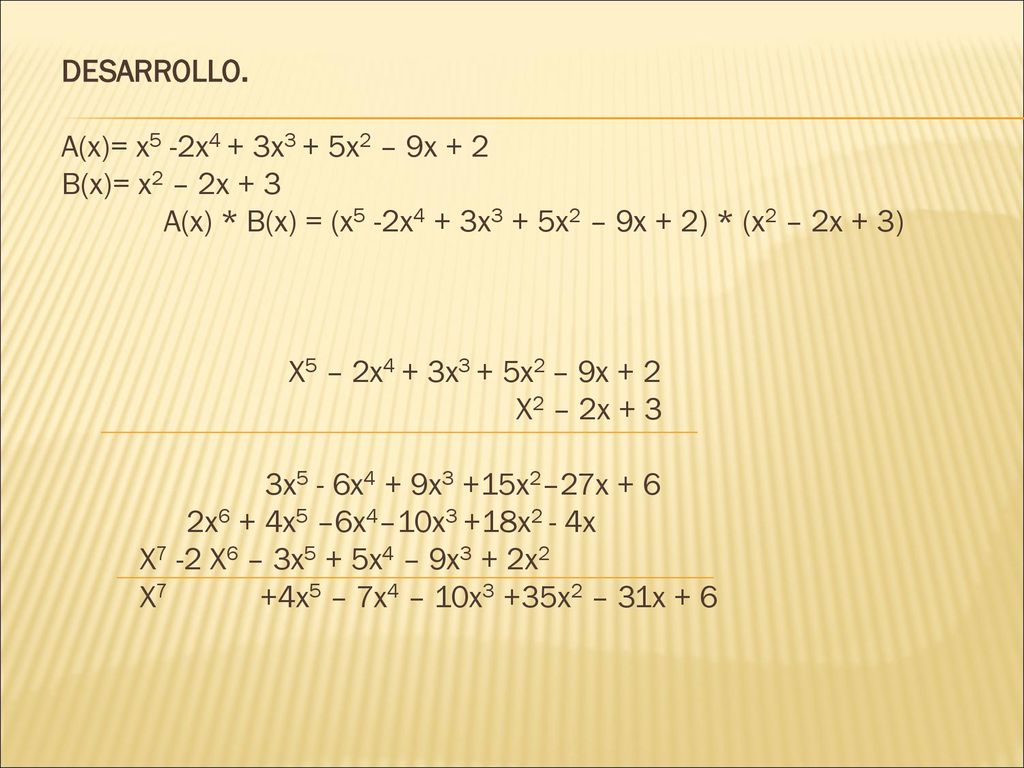 DESARROLLO. A(x)= x5 -2x4 + 3x3 + 5x2 – 9x + 2. B(x)= x2 – 2x + 3. A(x) * B(x) = (x5 -2x4 + 3x3 + 5x2 – 9x + 2) * (x2 – 2x + 3)