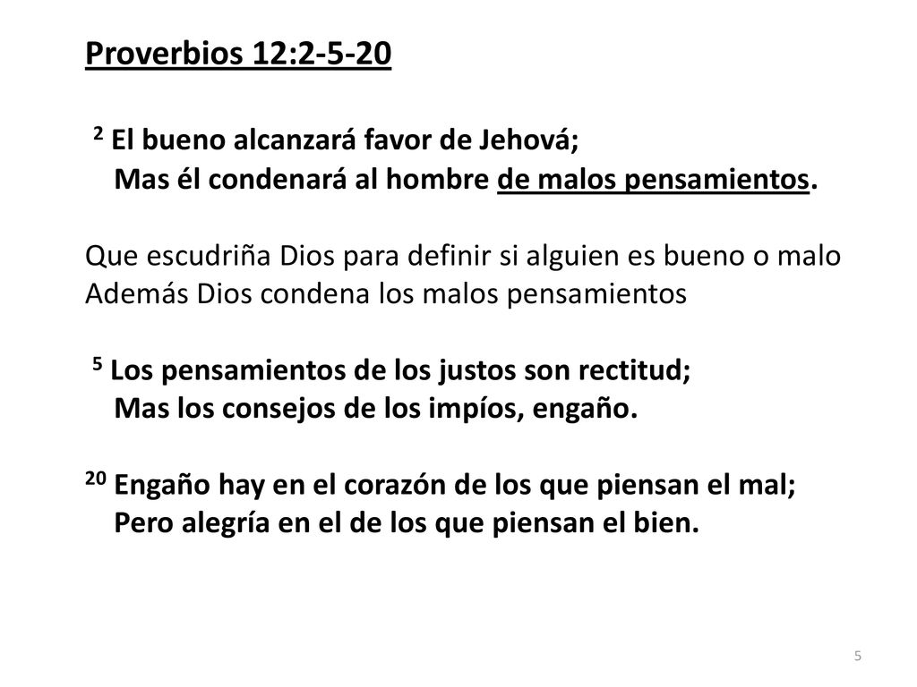 Proverbios 12: El bueno alcanzará favor de Jehová; Mas él condenará al hombre de malos pensamientos.