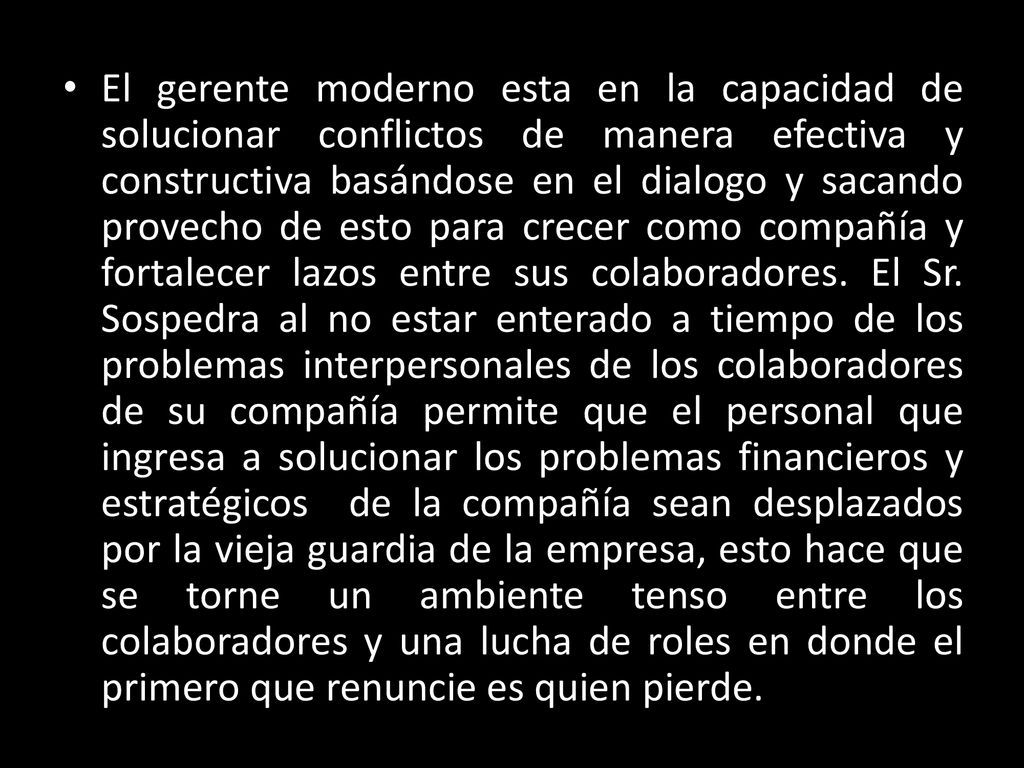 El gerente moderno esta en la capacidad de solucionar conflictos de manera efectiva y constructiva basándose en el dialogo y sacando provecho de esto para crecer como compañía y fortalecer lazos entre sus colaboradores.