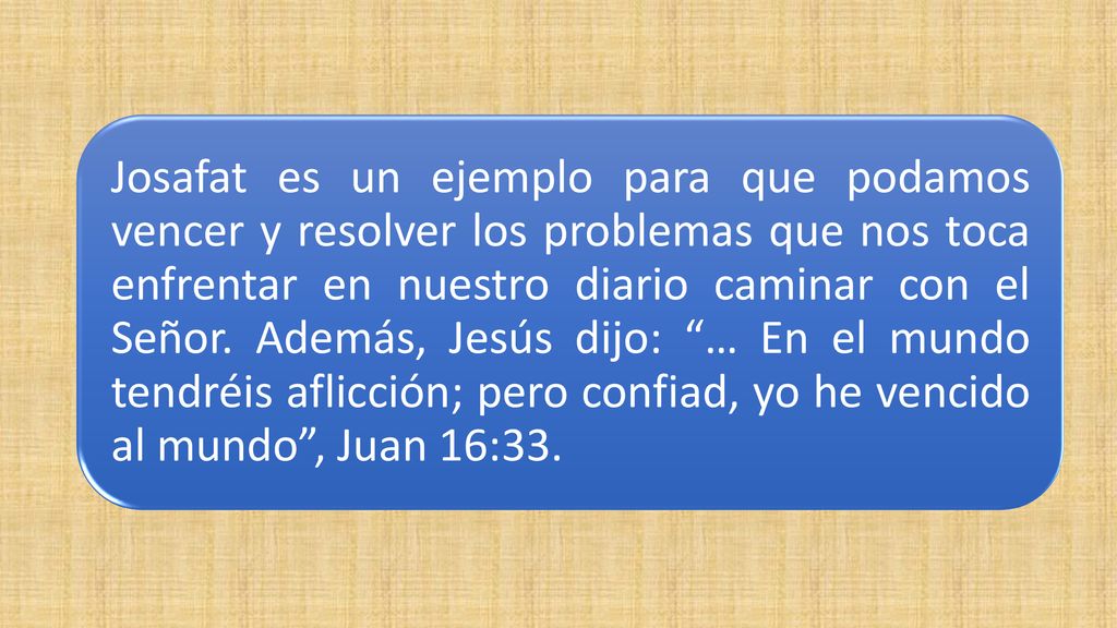 Josafat es un ejemplo para que podamos vencer y resolver los problemas que nos toca enfrentar en nuestro diario caminar con el Señor.