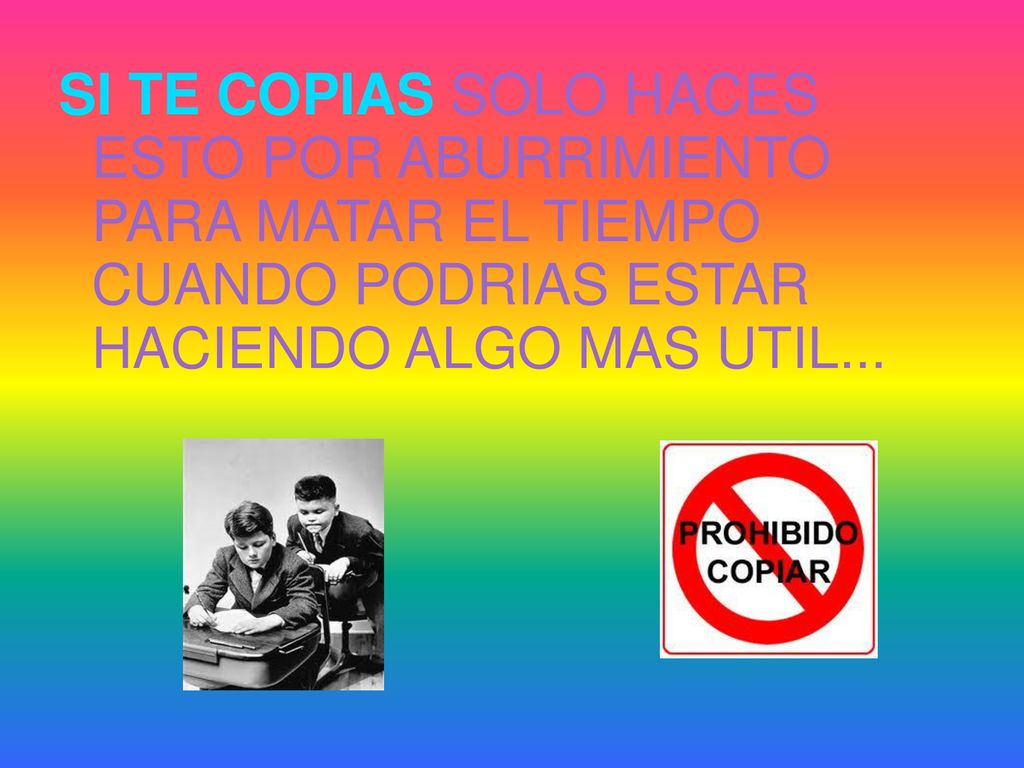 SI TE COPIAS SOLO HACES ESTO POR ABURRIMIENTO PARA MATAR EL TIEMPO CUANDO PODRIAS ESTAR HACIENDO ALGO MAS UTIL...