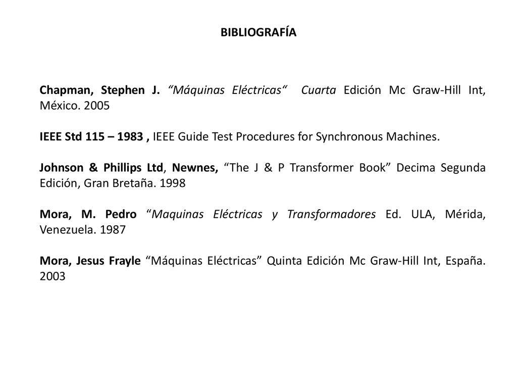 BIBLIOGRAFÍA Chapman, Stephen J. Máquinas Eléctricas Cuarta Edición Mc Graw-Hill Int, México